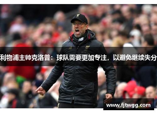 利物浦主帅克洛普：球队需要更加专注，以避免继续失分