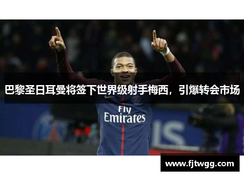 巴黎圣日耳曼将签下世界级射手梅西，引爆转会市场